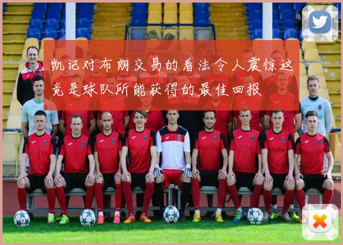 凯记对布朗交易的看法令人震惊这竟是球队所能获得的最佳回报