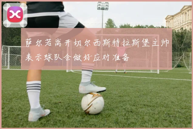 萨尔若离开切尔西斯特拉斯堡主帅表示球队会做好应对准备